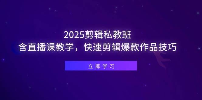 图片[1]-（14649期）2025剪辑私教班，含直播课教学，快速剪辑爆款作品技巧-倾慕云小窝