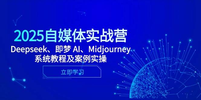 图片[1]-（14640期）2025自媒体实战营，Deepseek、即梦 AI、Midjourney系统教程及案例实操-倾慕云小窝