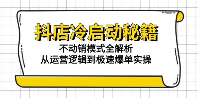 图片[1]-（15001期）抖店冷启动秘籍：不动销模式全解析，从运营逻辑到极速爆单实操-倾慕云小窝