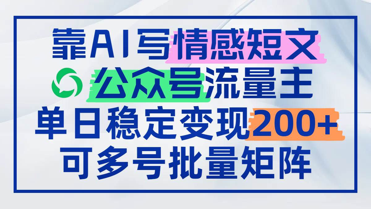 图片[1]-（14712期）靠AI写情感短文，公众号流量主日赚200+，可多号批量矩阵-倾慕云小窝