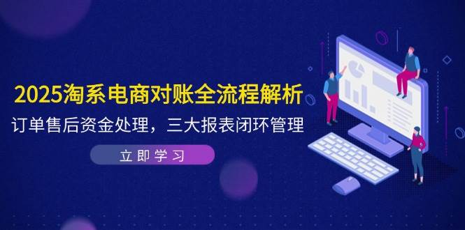 图片[1]-（14717期）2025淘系电商对账全流程解析，订单售后资金处理，三大报表闭环管理-倾慕云小窝