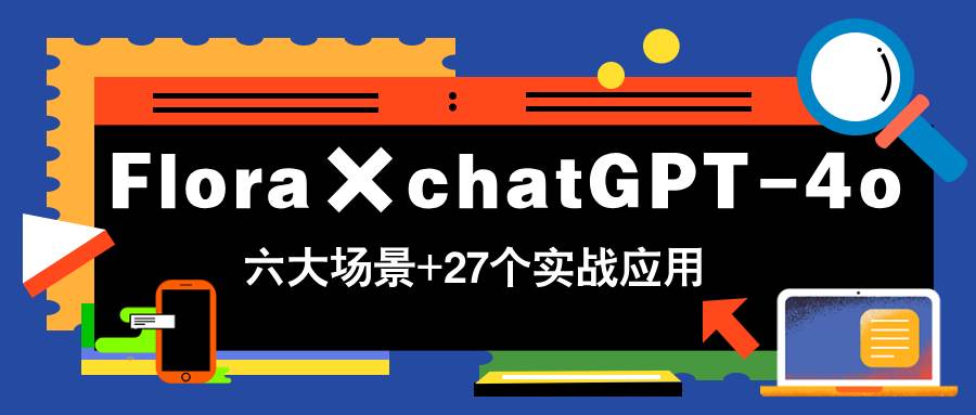 图片[1]-（14668期）Flora×chatGPT-4o，带你玩转六大场景的27个实战应用，学完立即变现-倾慕云小窝