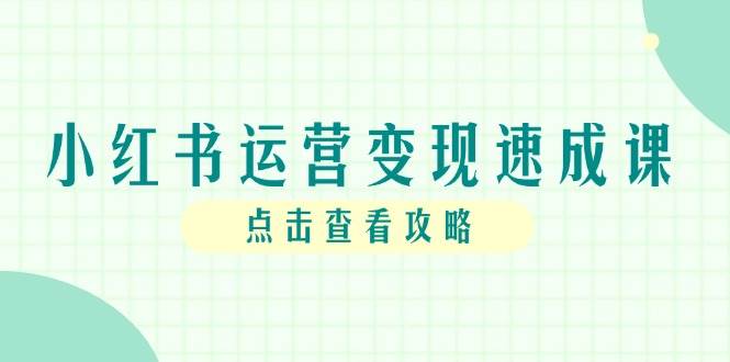图片[1]-（14951期）小红书运营变现速成课，账号搭建到暴力起号，个人IP全流程指南-倾慕云小窝