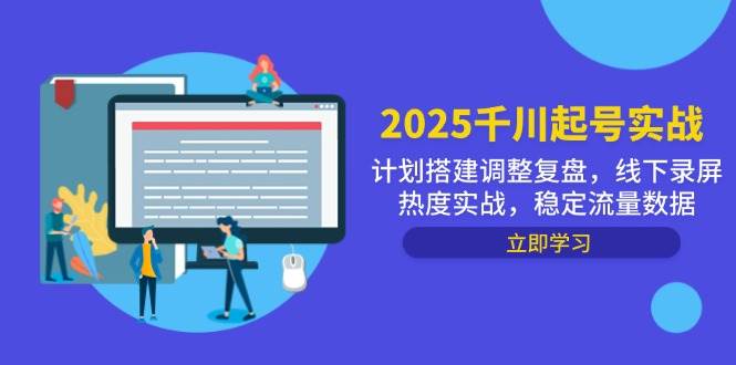 图片[1]-（14708期）2025千川起号实战，计划搭建调整复盘，线下录屏热度实战，稳定流量数据-倾慕云小窝