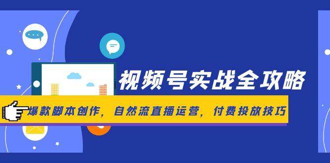 图片[1]-（14925期）视频号实战全攻略，爆款脚本创作，自然流直播运营，付费投放技巧-倾慕云小窝