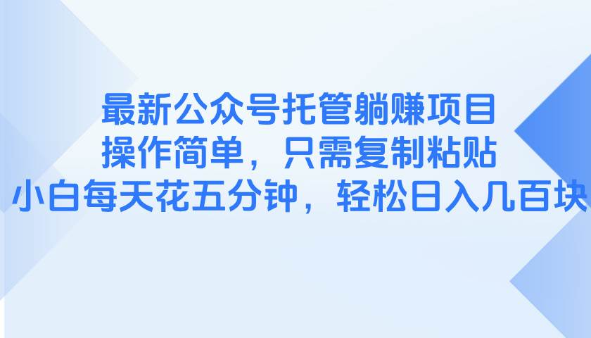 图片[1]-（14655期）最新公众号托管躺赚项目，操作简单，只需复制粘贴，小白每天花五分钟，…-倾慕云小窝