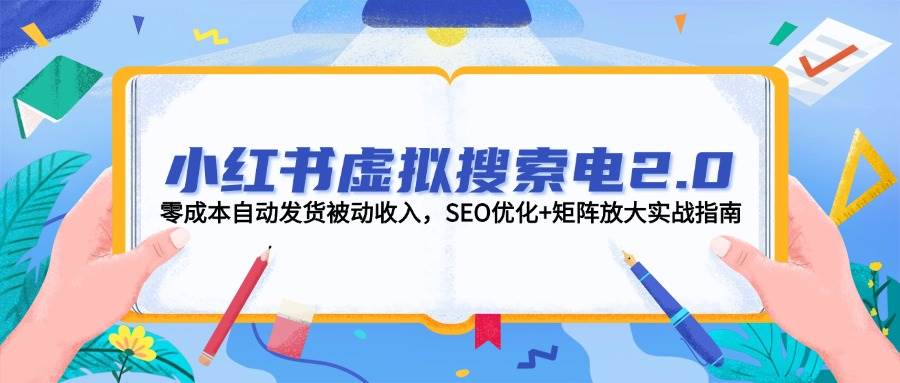 图片[1]-（14946期）小红书虚拟搜索电2.0，零成本自动发货被动收入，SEO优化+矩阵放大实战指南-倾慕云小窝